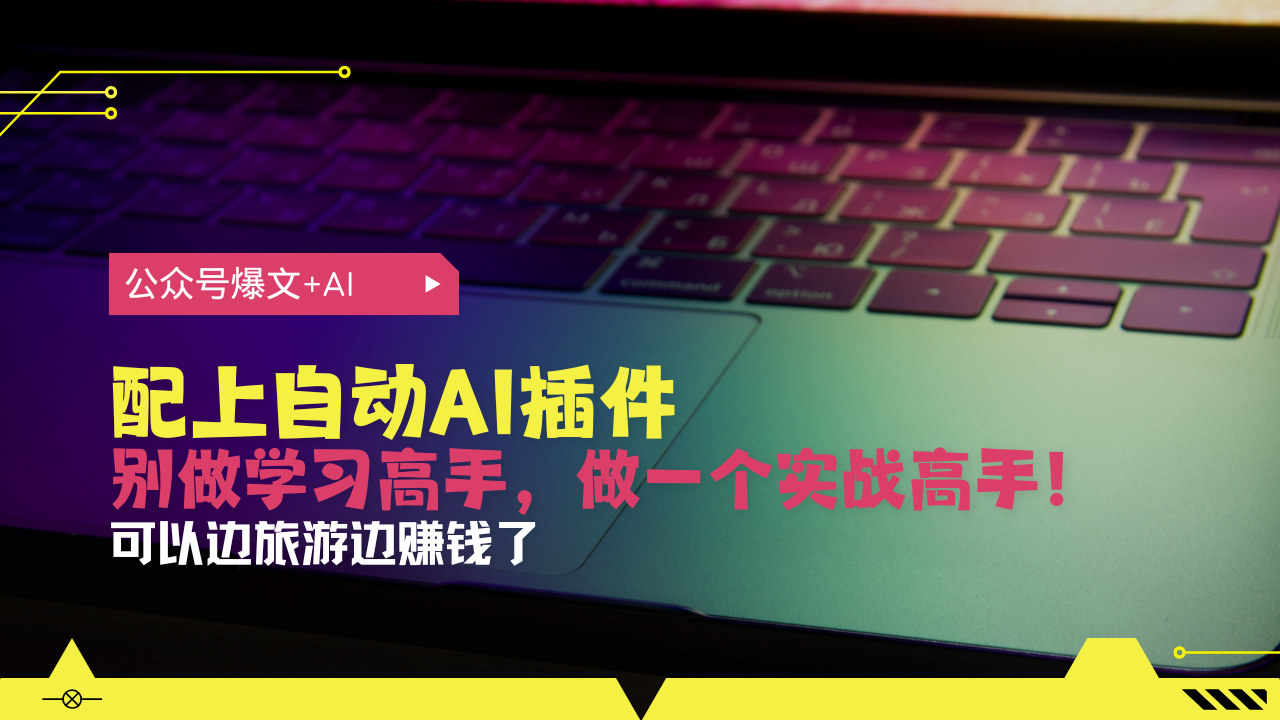 公众号爆文配上自动AI插件，从注册到10W+，可以边旅游边赚钱了-心语项目网