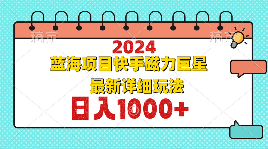 2024最新蓝海项目快手磁力巨星最新最详细玩法-心语项目网