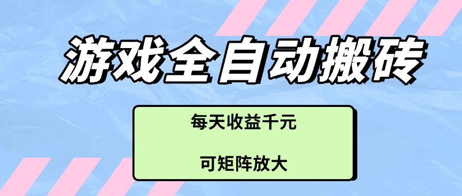 游戏全自动搬砖项目，每天收益千元，可矩阵放大-心语项目网