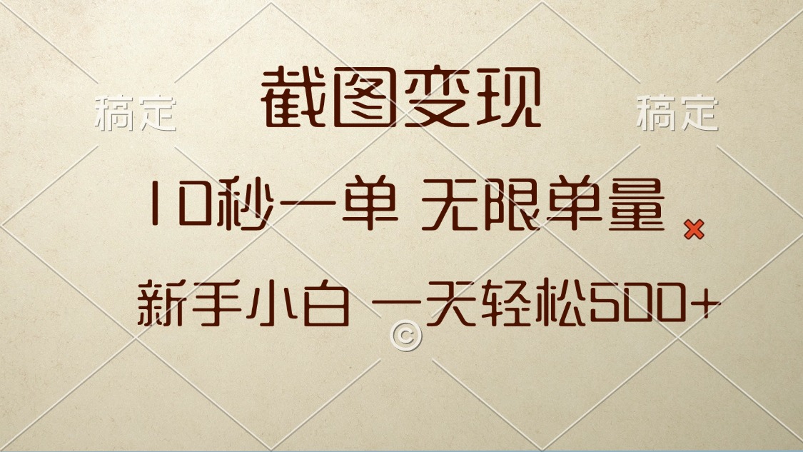 截图变现，10秒一单，无限单量，新手小白一天轻松500+-心语项目网