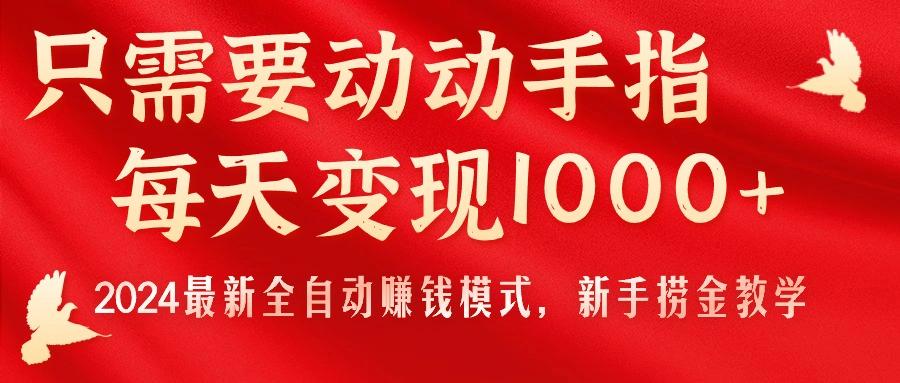 只需要动动手指，每天变现1000+，2024最新全自动赚钱模式，新手捞金教学！-心语项目网