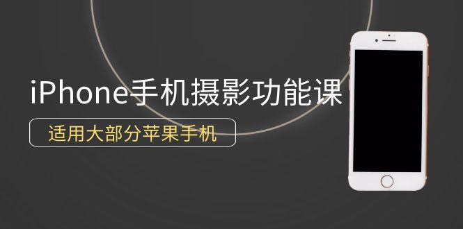 (9969期)0基础带你玩转iPhone手机摄影功能，适用大部分苹果手机(12节视频课)-心语项目网