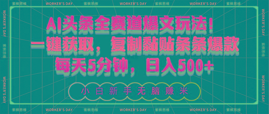 AI头条全赛道爆文玩法！一键获取，复制黏贴条条爆款，每天5分钟，日入500+-心语项目网