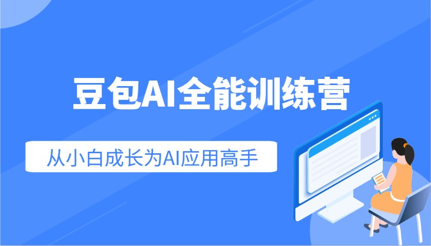 豆包AI全能训练营：快速掌握AI应用技能，从入门到精通从小白成长为AI应用高手-心语项目网