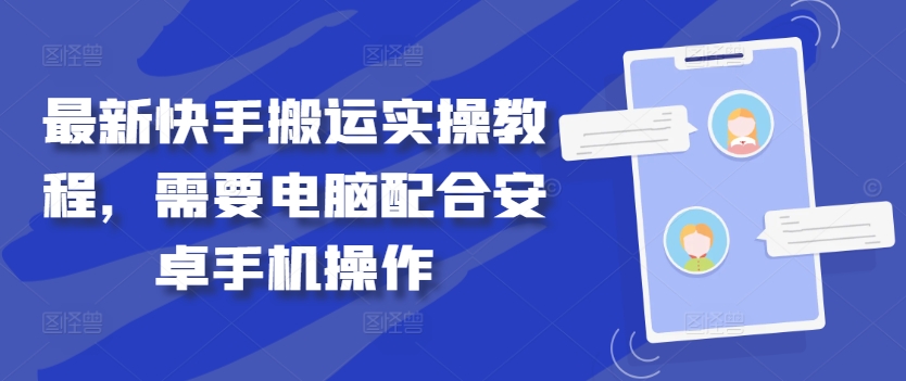 最新快手搬运实操教程，需要电脑配合安卓手机操作-心语项目网