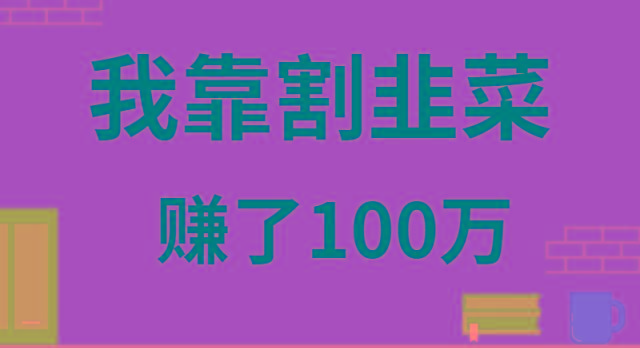我靠割韭菜赚了 100 万-心语项目网