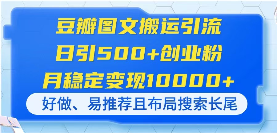 豆瓣图文搬运引流，日引500+创业粉，月稳定变现10000+，好做、易推荐且...-心语项目网