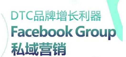 DTC品牌增长利器：Facebook Group私域营销策略-心语项目网