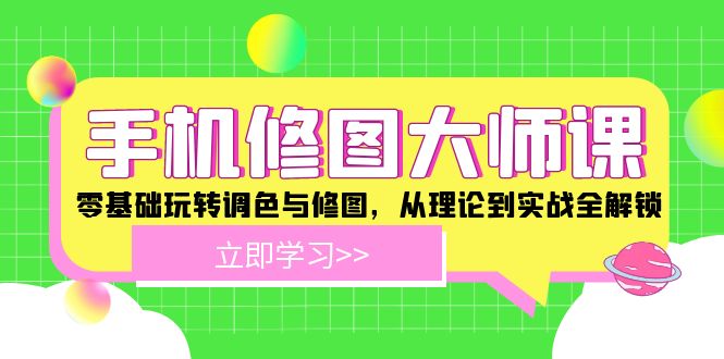 手机 修图大师课：零基础玩转调色与修图，从理论到实战全解锁-心语项目网