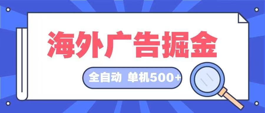 海外广告掘金  日入500+ 全自动挂机项目 长久稳定-心语项目网