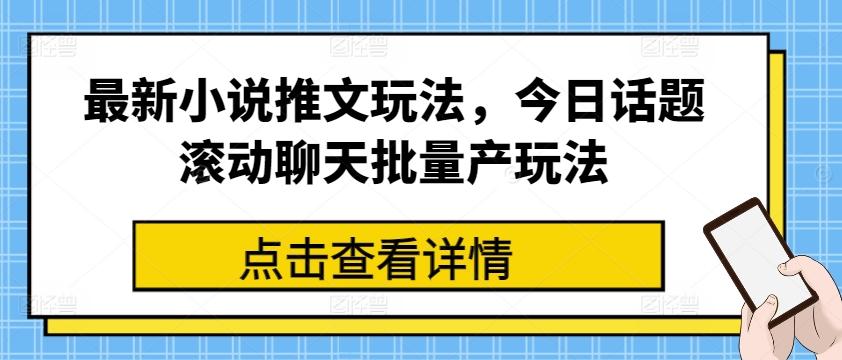 最新小说推文玩法，今日话题滚动聊天批量产玩法-心语项目网