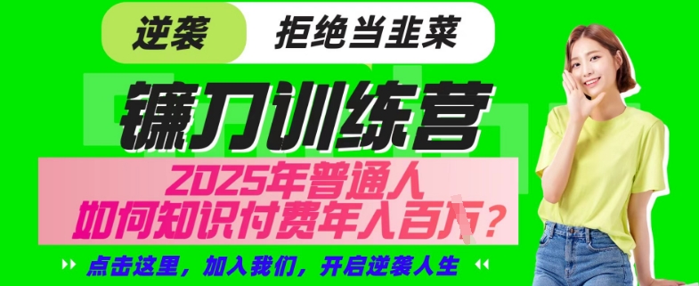 【网创项目终点站-镰刀训练营超级IP合伙人】25年普通人如何通过“知识付费”年入百个-仅此一版【揭秘】-心语项目网