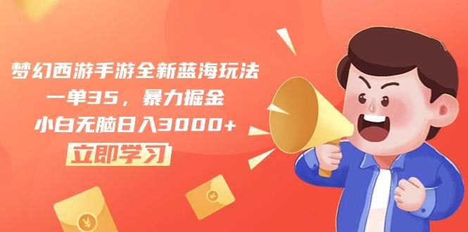 梦幻西游手游全新蓝海玩法，一单35，暴力掘金，小白无脑日入3000+-心语项目网