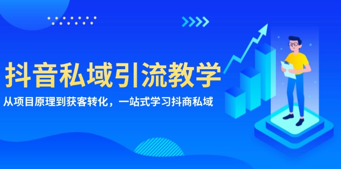 抖音私域引流教学：从项目原理到获客转化，一站式学习抖商 私域-心语项目网