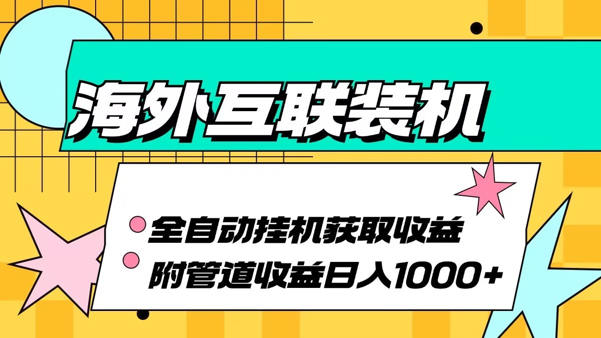 海外乐云互联装机全自动挂机附带管道收益 轻松日入1000+-心语项目网