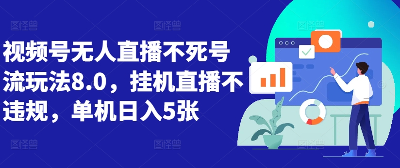 视频号无人直播不死号流玩法8.0，挂机直播不违规，单机日入5张【揭秘】-心语项目网