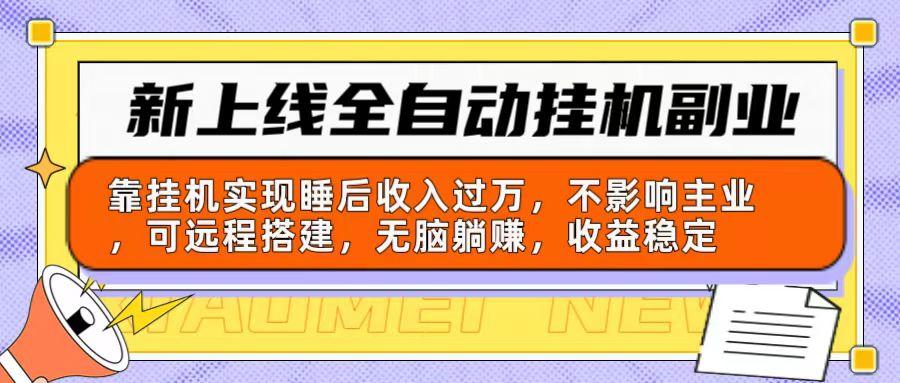 新上线全自动挂机副业：靠挂机实现睡后收入过万，不影响主业可远程搭建…-心语项目网