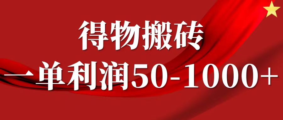 一单利润50-1000+,得物搬砖项目无脑操作,核心实操教程-心语项目网