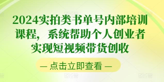 2024实拍类书单号内部培训课程，系统帮助个人创业者实现短视频带货创收-心语项目网