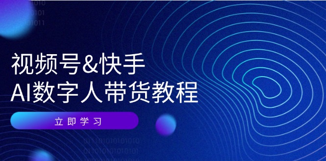 视频号快手AI数字人带货教程：认知、技术、运营、拓展与资源变现-心语项目网