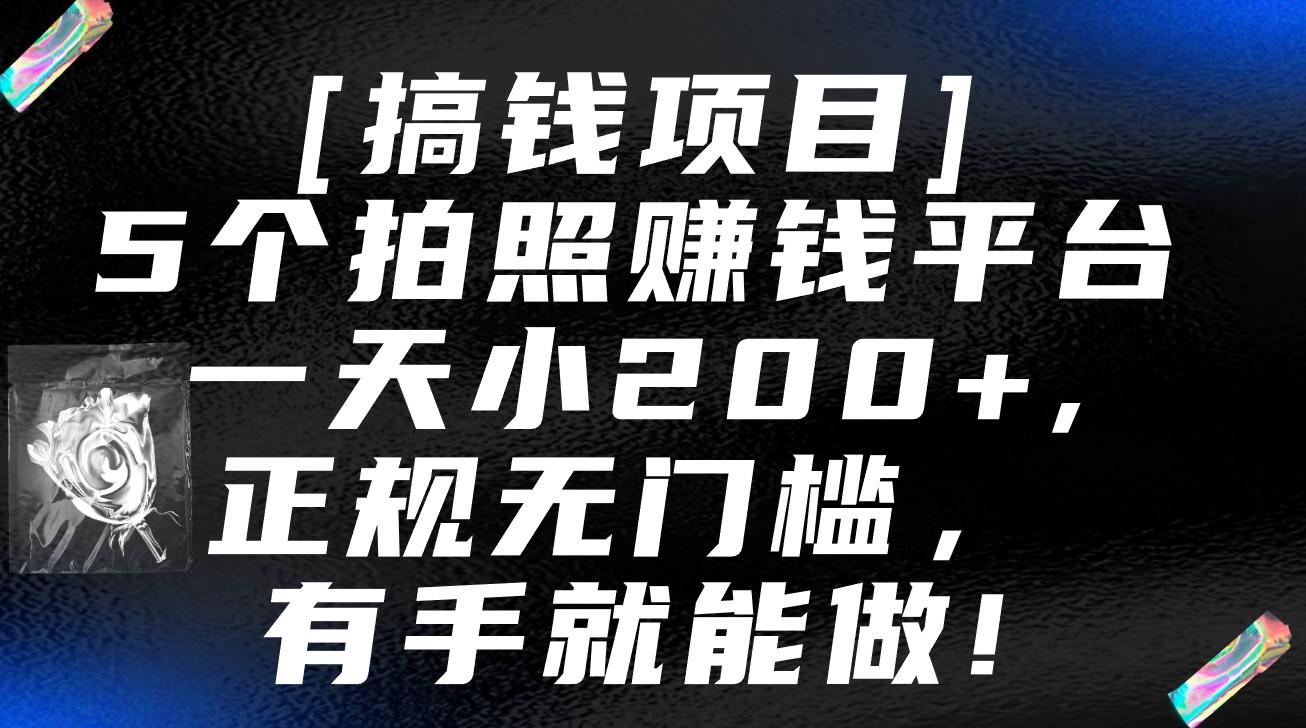 5个拍照赚钱平台，一天小200+，正规无门槛，有手就能做【保姆级教程】-心语项目网
