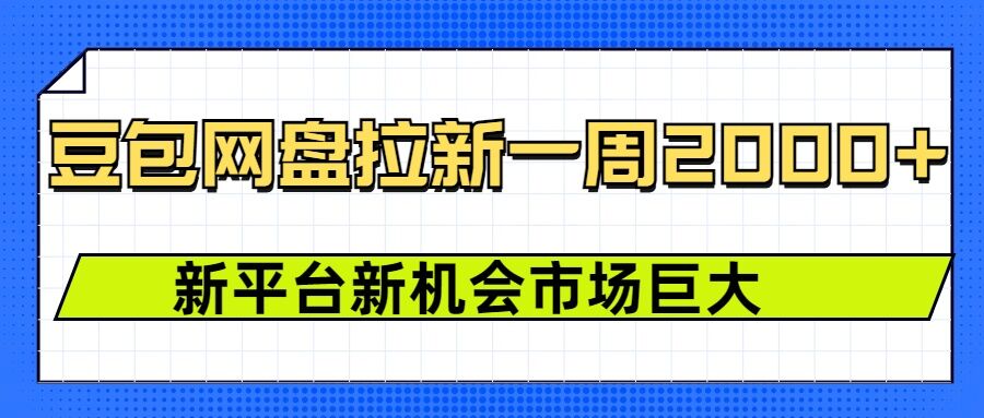 豆包网盘拉新，一周2k，新平台新机会-心语项目网