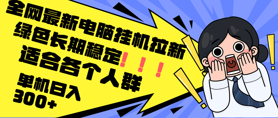 最新电脑挂机拉新，单机300+，绿色长期稳定，适合各个人群-心语项目网
