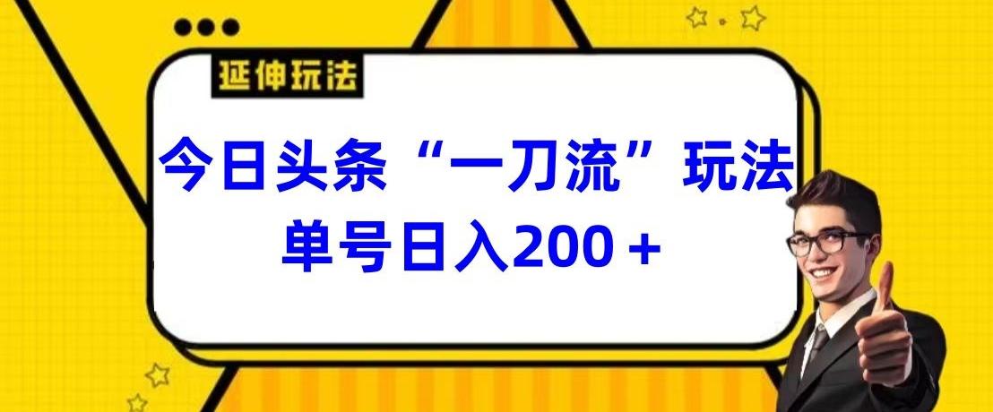 今日头条独家“一刀流”玩法单号日入200+-心语项目网
