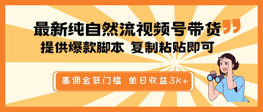 最新纯自然流视频号带货,提供爆款脚本简单 复制粘贴即可,高佣金低门槛,单日收益3K+-心语项目网