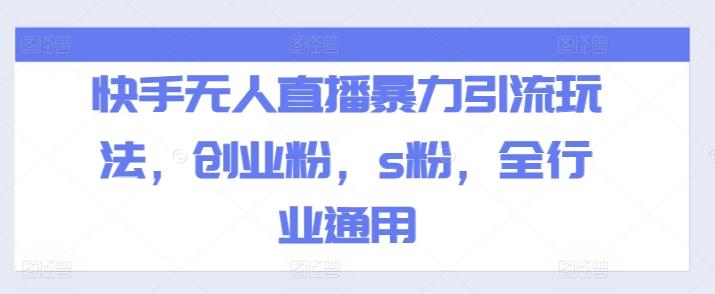 快手无人直播暴力引流玩法，创业粉，s粉，全行业通用-心语项目网