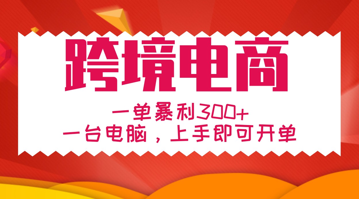手把手教学跨境电商，一单暴利300+，一台电脑上手即可开单-心语项目网
