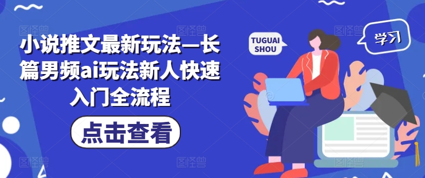 小说推文最新玩法—长篇男频ai玩法新人快速入门全流程-心语项目网