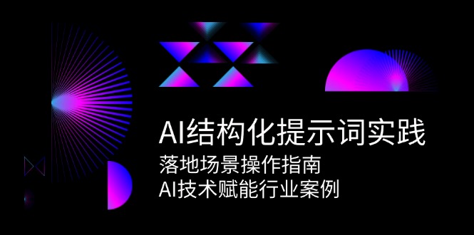 AI结构化提示词实践,落地场景操作指南,AI技术赋能行业案例-心语项目网
