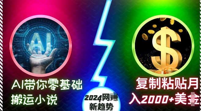 AI带你零基础搬运小说，复制粘贴月入2000+美刀，2024网创新趋势【揭秘】-心语项目网
