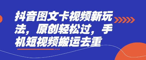 抖音图文卡视频新玩法，原创轻松过，手机短视频搬运去重-心语项目网