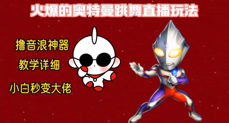 最新火爆奥特曼跳舞24小时无人直播，单场6小时撸10W音浪，小白也可操作，保姆级教学【揭秘】-心语项目网