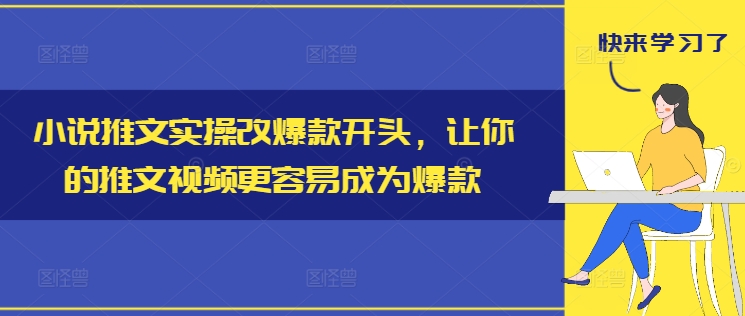 小说推文实操改爆款开头，让你的推文视频更容易成为爆款-心语项目网