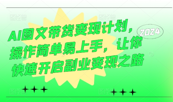 AI图文带货变现计划，操作简单易上手，让你快速开启副业变现之路-心语项目网