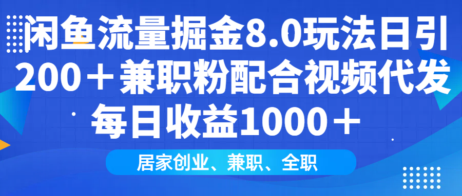 闲鱼流量掘金8.0玩法日引200＋兼职粉配合视频代发日入1000＋收益适合互...-心语项目网