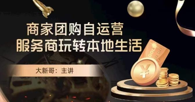 大新哥·商家团购自运营-玩转本地生活-心语项目网