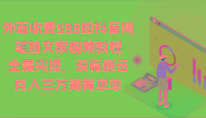 外面收费598的抖音简笔加文案视频教程，全是实操，没有废话，月入三万简简单单-心语项目网