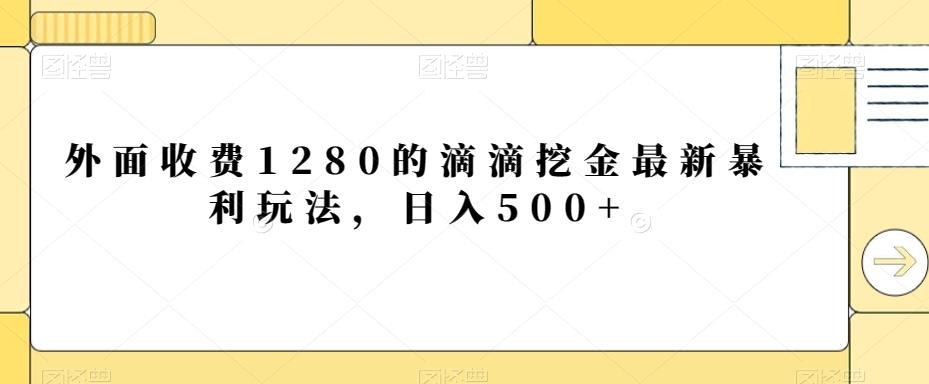 外面收费1280的滴滴挖金最新暴利玩法，日入500+-心语项目网