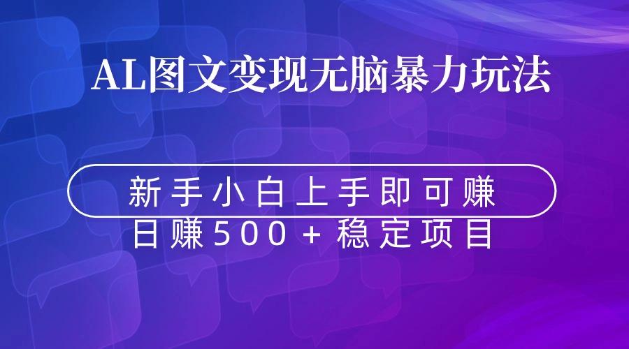 无脑暴力Al图文变现  上手即赚  日赚500＋-心语项目网