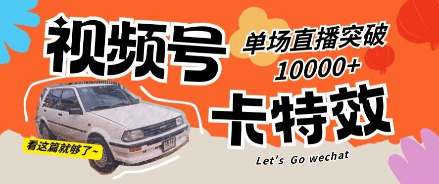 视频号技术卡特效，学会直播单场爆10000+【揭秘】-心语项目网