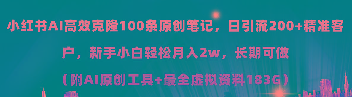 小红书AI高效克隆100原创爆款笔记，日引流200+，轻松月入2w+，长期可做…-心语项目网