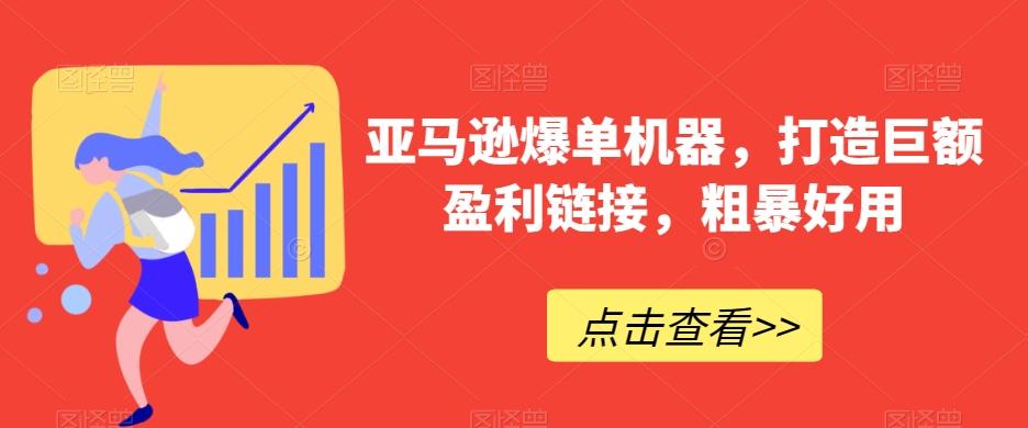亚马逊爆单机器，打造巨额盈利链接，粗暴好用-心语项目网