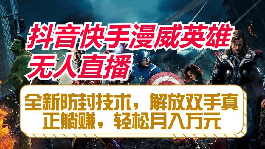 抖音快手漫威英雄无人直播，全新防封技术，解放双手真正躺赚，轻松月入万元-心语项目网