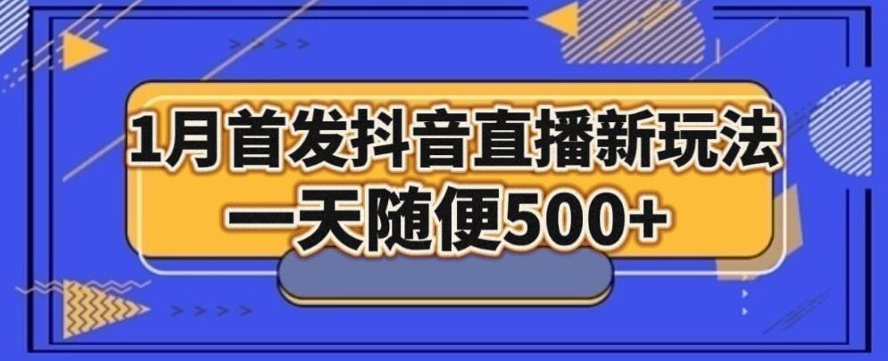 1月手法，抖音直播最新玩法，一天随便500+-心语项目网