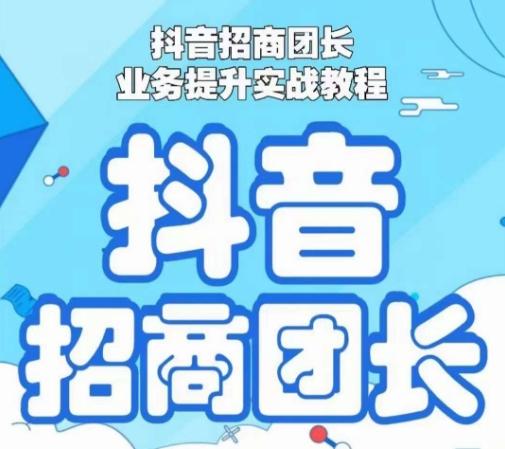 抖音招商团长业务提升实战教程，抖音招商团长如何实现躺赚-心语项目网