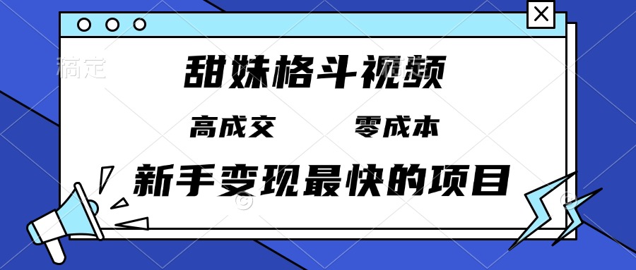 甜妹格斗视频，高成交零成本，，谁发谁火，新手变现最快的项目，日入3000+-心语项目网